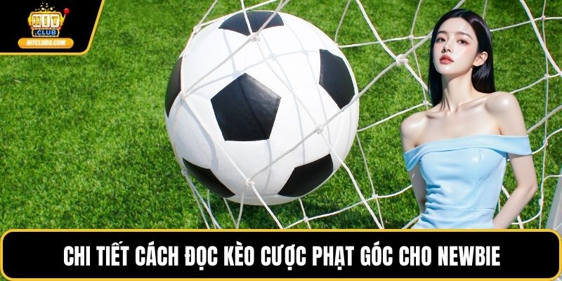 Chi tiết cách đọc kèo cược phạt góc cho newbie