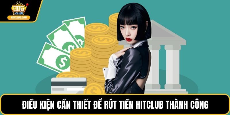 Điều kiện cần thiết để rút tiền HITCLUB thành công