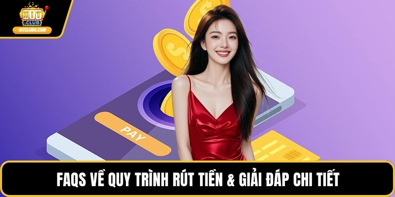 FAQs về quy trình rút tiền & giải đáp chi tiết