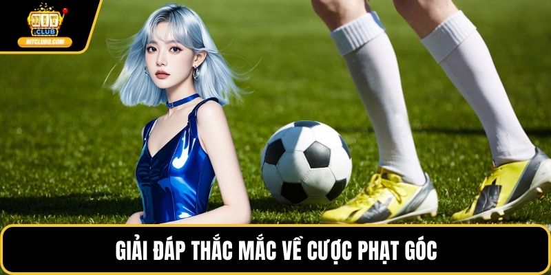 Giải đáp thắc mắc về cược phạt góc
