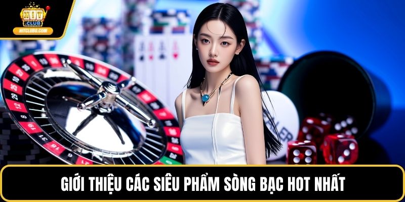 Giới thiệu các siêu phẩm sòng bạc hot nhất