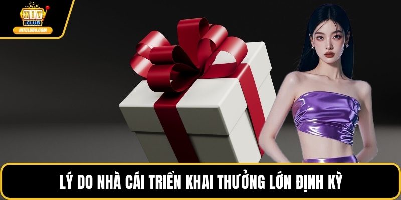 Lý do nhà cái triển khai thưởng lớn định kỳ