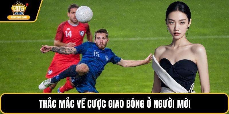 Thắc mắc về cược giao bóng ở người mới