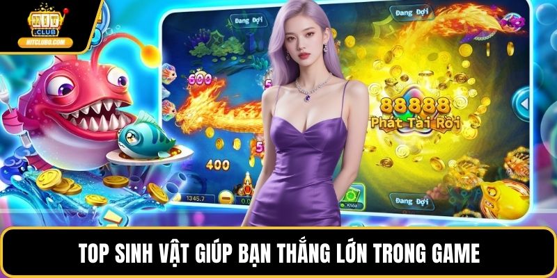 Top sinh vật giúp bạn thắng lớn trong game